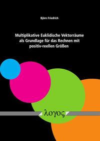Vorderes Coverbild Multiplikative Euklidische Vektorräume als Grundlage für das Rechnen mit positiv-reellen Größen