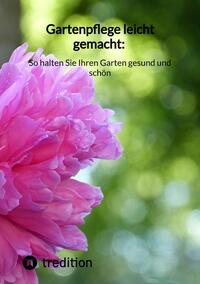 Vorderes Coverbild Gartenpflege leicht gemacht: So halten Sie Ihren Garten gesund und schön
