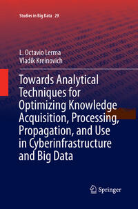 Vorderes Coverbild Towards Analytical Techniques for Optimizing Knowledge Acquisition, Processing, Propagation, and Use in Cyberinfrastructure and Big Data