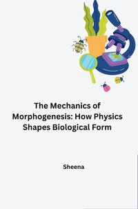 Vorderes Coverbild The Mechanics of Morphogenesis: How Physics Shapes Biological Form