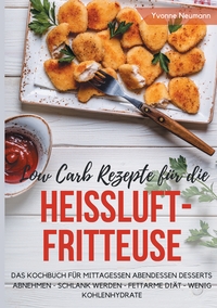 Vorderes Coverbild Low Carb Rezepte für die Heißluftfritteuse Das Kochbuch für Mittagessen Abendessen Desserts