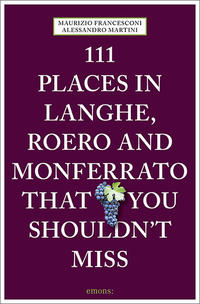 Vorderes Coverbild 111 Places in Langhe, Roero and Monferrato That You Shouldn't Miss