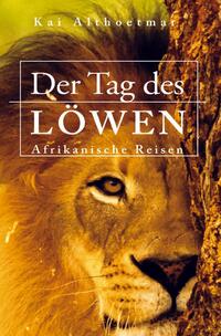 Vorderes Coverbild Der Tag des Löwen. Afrikanische Reisen