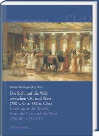 Vorderes Coverbild Die Sicht auf die Welt zwischen Ost und West (750 v. Chr. – 550 n. Chr.). Looking at the World from the East and the West (750 BCE – 550 CE)