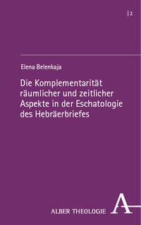 Vorderes Coverbild Die Komplementarität räumlicher und zeitlicher Aspekte in der Eschatologie des Hebräerbriefes
