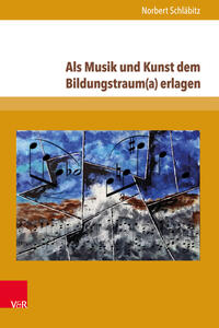 Vorderes Coverbild Als Musik und Kunst dem Bildungstraum(a) erlagen
