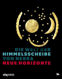Vorderes Coverbild Die Welt der Himmelsscheibe von Nebra - Neue Horizonte