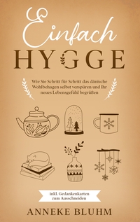 Vorderes Coverbild Einfach Hygge: Wie Sie Schritt für Schritt das dänische Wohlbehagen selbst verspüren und Ihr neues Lebensgefühl begrüßen - inkl. Gedankenkarten zum Ausschneiden