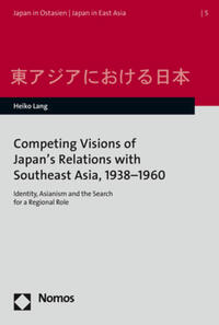 Vorderes Coverbild Competing Visions of Japan’s Relations with Southeast Asia, 1938–1960