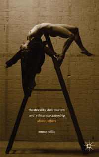 Vorderes Coverbild Theatricality, Dark Tourism and Ethical Spectatorship