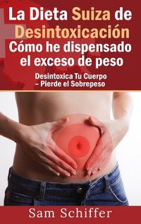 Vorderes Coverbild La Dieta Suiza de Desintoxicación: Cómo he dispensado el exceso de peso