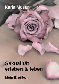 Vorderes Coverbild Sexualität erleben & leben - Ein informatives Nachschlagewerk mit vielen Bildern und Informationen zu allen Themen rund um Sexualität und Erotik