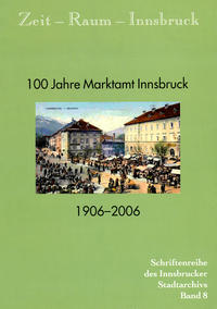 Vorderes Coverbild Zeit - Raum - Innsbruck 8 100 Jahre Marktamt Innsbruck. 1906-2006