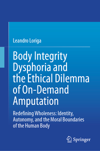 Vorderes Coverbild Body Integrity Dysphoria and the Ethical Dilemma of On-Demand Amputation