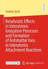 Vorderes Coverbild Relativistic Effects in Interatomic Ionization Processes and Formation of Antimatter Ions in Interatomic Attachment Reactions