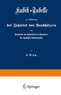 Vorderes Coverbild Kubik-Tabelle zur Bestimmung des Inhaltes von Rundhölzern nach Kubikmetern und Hundertteilen des Kubikmeters, mit augehängten Reduktionstafeln