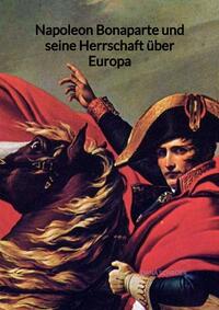 Vorderes Coverbild Napoleon Bonaparte und seine Herrschaft über Europa