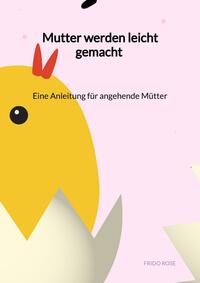 Vorderes Coverbild Mutter werden leicht gemacht - Eine Anleitung für angehende Mütter