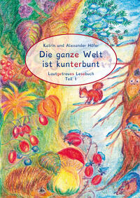 Vorderes Coverbild Die ganze Welt ist kunterbunt Lautgetreues Lesebuch Teil 1