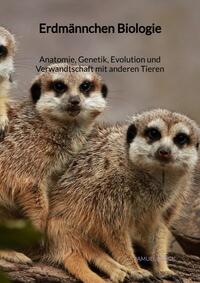 Vorderes Coverbild Erdmännchen Biologie - Anatomie, Genetik, Evolution und Verwandtschaft mit anderen Tieren