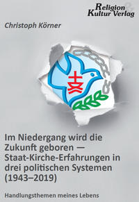 Vorderes Coverbild Im Niedergang wird die Zukunft geboren - Staat-Kirche-Erfahrungen in drei politischen Systemen (1943-2019)