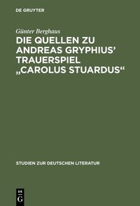 Vorderes Coverbild Die Quellen zu Andreas Gryphius' Trauerspiel "Carolus Stuardus"