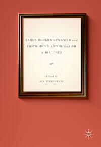 Vorderes Coverbild Early Modern Humanism and Postmodern Antihumanism in Dialogue