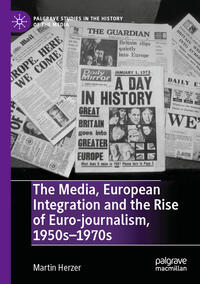 Vorderes Coverbild The Media, European Integration and the Rise of Euro-journalism, 1950s–1970s