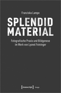 Vorderes Coverbild Splendid Material – Fotografische Praxis und Bildgenese im Werk von Lyonel Feininger