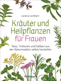Vorderes Coverbild Kräuter und Heilpflanzen für Frauen: Tees, Tinkturen und Salben aus der Naturmedizin selbst herstellen