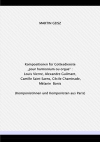Vorderes Coverbild Kompositionen für Gottesdienste „pour harmonium ou orgue“ : Louis Vierne, Alexandre Guilmant, Camille Saint Saens, Cécile Chaminade, Mélanie Bonis - Komponistinnen und Komponisten aus Paris (Notre Dame/La Madelaine)