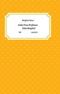 Vorderes Coverbild Liebe Frau Professor, liebe Brigitte!
