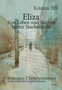 Vorderes Coverbild Eliza - Von Leben und Sterben hinter Stacheldraht - Holocaust-Überlebensroman nach wahren Geschehnissen