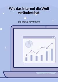 Vorderes Coverbild Wie das Internet die Welt verändert hat - die große Revolution