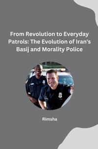 Vorderes Coverbild From Revolution to Everyday Patrols: The Evolution of Iran's Basij and Morality Police