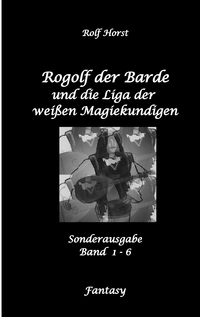 Vorderes Coverbild Rogolf der Barde und die Liga der weißen Magiekundigen: Live-Rollenspiel, Barde, Magie, Hexen, Silberdolch, Armbrust, Pfeil + Bogen, Rügen, Externsteine, Harz, Walpurgisnacht, Lost Places, Magier