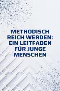 Vorderes Coverbild Methodisch reich werden: Ein Leitfaden für junge Menschen ohne Erfahrung
