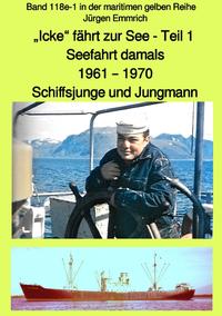 Vorderes Coverbild maritime gelbe Reihe bei Jürgen Ruszkowski / „Icke“ fährt zur See – Seefahrt damals: 1961 – 1970 – Teil 1 – Schiffsjunge und Jungmann – Band 118e in der maritimen gelben Reihe bei Jürgen Ruszkowski