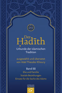 Vorderes Coverbild Der Hadith. Quelle der islamischen Tradition / Ehe und Familie. Soziale Beziehungen. Einsatz für die Sache des Islams