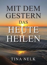 Vorderes Coverbild Mit dem Gestern das Heute heilen