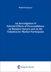 Vorderes Coverbild An Investigation of Selected Effects of Overconfidence on Business Success and on the Valuation by Market Participants
