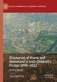 Vorderes Coverbild Discourses of Home and Homeland in Irish Children’s Fiction 1990-2012