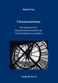 Vorderes Coverbild Chronozentrismus: Ein Instrument der Hegemonialkonstruktion der Gesellschaftswissenschaften