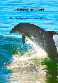 Vorderes Coverbild Tiefseegeheimnisse - Das faszinierende Leben der Delfine