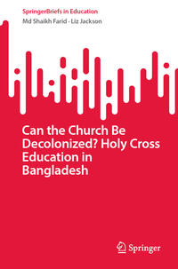 Vorderes Coverbild Can the Church Be Decolonized? Holy Cross Education in Bangladesh