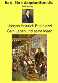 Vorderes Coverbild gelbe Buchreihe / Johann Heinrich Pestalozzi – Sein Leben und seine Ideen - Band 159e in der gelben Buchreihe bei Jürgen Ruszkowski