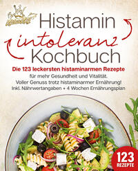 Vorderes Coverbild Histaminintoleranz Kochbuch: Die 123 leckersten histaminarmen Rezepte für mehr Gesundheit und Vitalität. Voller Genuss trotz histaminarmer Ernährung! Inkl. Nährwertangaben + 4 Wochen Ernährungsplan