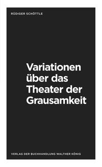 Vorderes Coverbild Rüdiger Schöttle. Variationen über das Theater der Grausamkeit. Variations on the Theatre of Cruelty