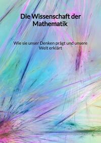 Vorderes Coverbild Die Wissenschaft der Mathematik - Wie sie unser Denken prägt und unsere Welt erklärt