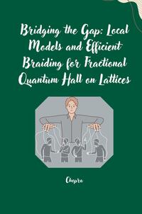 Vorderes Coverbild Bridging the Gap: Local Models and Efficient Braiding for Fractional Quantum Hall on Lattices